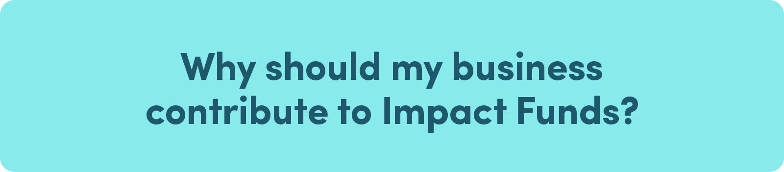 Why should my business contribute to Impact Funds?